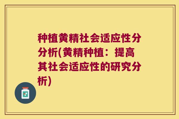种植黄精社会适应性分分析(黄精种植:提高其社会适应性的研究分析) 种植黄精社会适应性分分析(黄精种植:提高其社会适应性的研究分析)