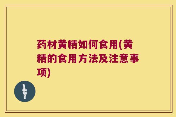 药材黄精如何食用(黄精的食用方法及注意事项)