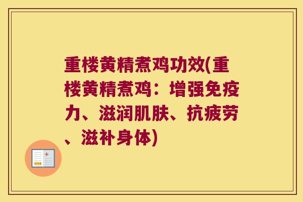 重楼黄精煮鸡功效(重楼黄精煮鸡:增强力、滋润、、滋补身体) 重楼黄精煮鸡功效(重楼黄精煮鸡:增强力、滋润、、滋补身体)