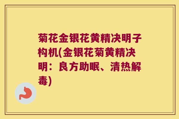 菊花金银花黄精决明子构机(金银花菊黄精决明:良方助眠、清热) 菊花金银花黄精决明子构机(金银花菊黄精决明:良方助眠、清热)