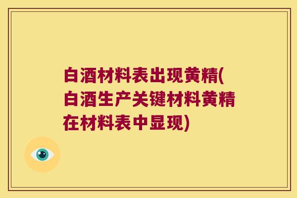 白酒材料表出现黄精(白酒生产关键材料黄精在材料表中显现)