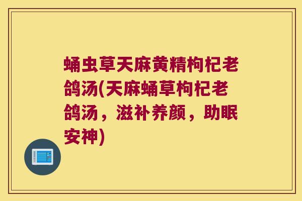 蛹虫草天麻黄精枸杞老鸽汤(天麻蛹草枸杞老鸽汤，滋补养颜，助眠安神)