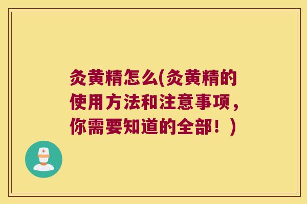 灸黄精怎么(灸黄精的使用方法和注意事项，你需要知道的全部！)