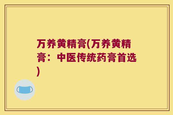 万养黄精膏(万养黄精膏：中医传统药膏首选)