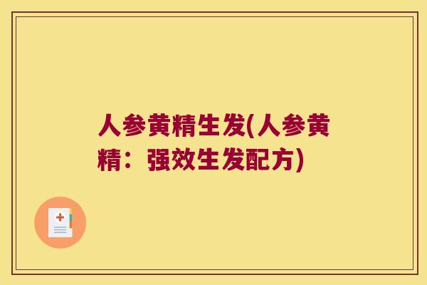 人参黄精生发(人参黄精：强效生发配方)