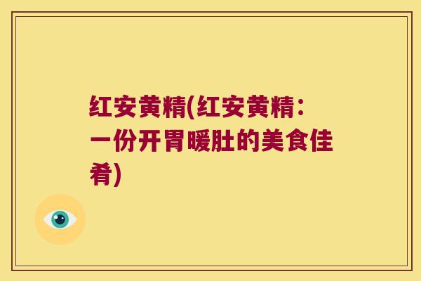 红安黄精(红安黄精：一份开胃暖肚的美食佳肴)