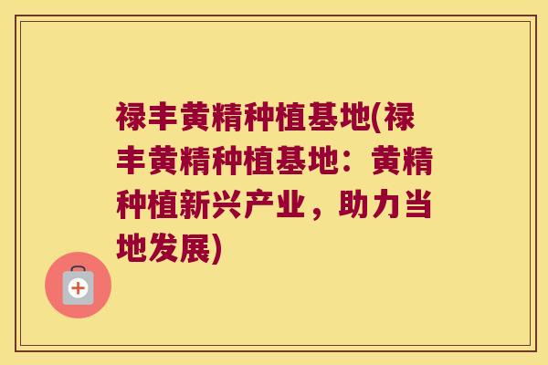 禄丰黄精种植基地(禄丰黄精种植基地:黄精种植新兴产业,助力当地发展) 禄丰黄精种植基地(禄丰黄精种植基地:黄精种植新兴产业,助力当地发展)