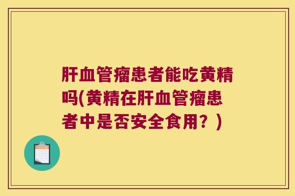 瘤患者能吃黄精吗(黄精在瘤患者中是否安全食用？)