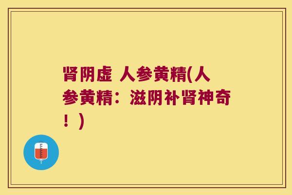 阴虚 人参黄精(人参黄精：滋阴补神奇！)