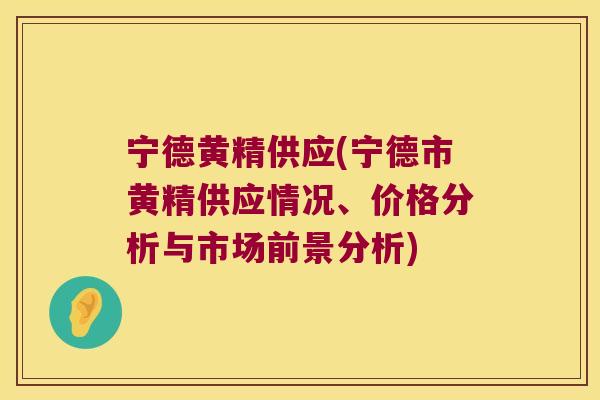 宁德黄精供应(宁德市黄精供应情况、价格分析与市场前景分析)