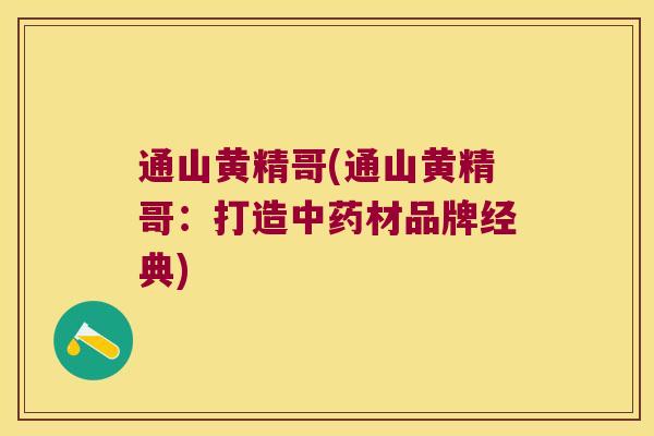 通山黄精哥(通山黄精哥：打造材品牌经典)