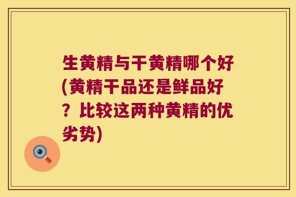 生黄精与干黄精哪个好(黄精干品还是鲜品好?比较这两种黄精的优劣势) 生黄精与干黄精哪个好(黄精干品还是鲜品好?比较这两种黄精的优劣势)