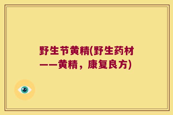 野生节黄精(野生药材——黄精，康复良方)