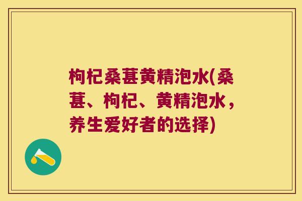 枸杞桑葚黄精泡水(桑葚、枸杞、黄精泡水,养生爱好者的选择) 枸杞桑葚黄精泡水(桑葚、枸杞、黄精泡水,养生爱好者的选择)