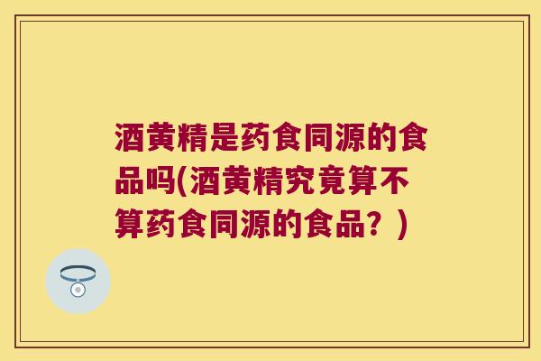 酒黄精是药食同源的食品吗(酒黄精究竟算不算药食同源的食品?) 酒黄精是药食同源的食品吗(酒黄精究竟算不算药食同源的食品?)