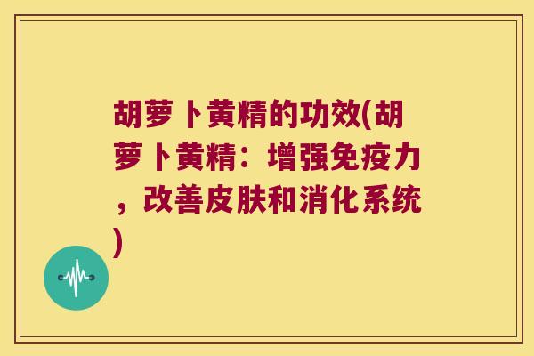 胡萝卜黄精的功效(胡萝卜黄精:增强力,改善和消化系统) 胡萝卜黄精的功效(胡萝卜黄精:增强力,改善和消化系统)