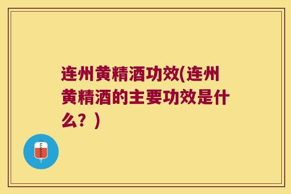 连州黄精酒功效(连州黄精酒的主要功效是什么？)