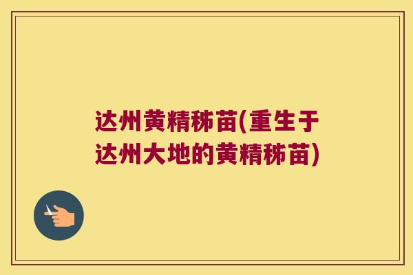 达州黄精秭苗(重生于达州大地的黄精秭苗)