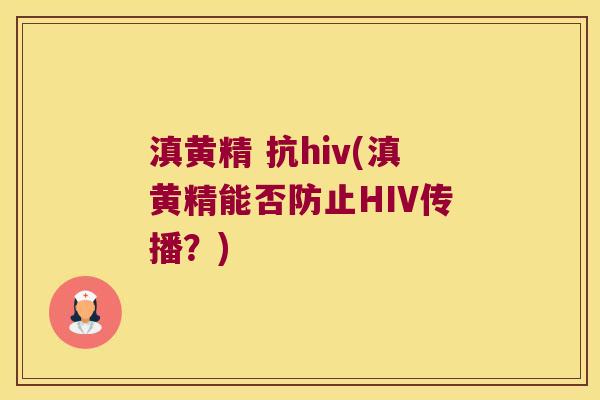 滇黄精 抗hiv(滇黄精能否防止HIV传播？)