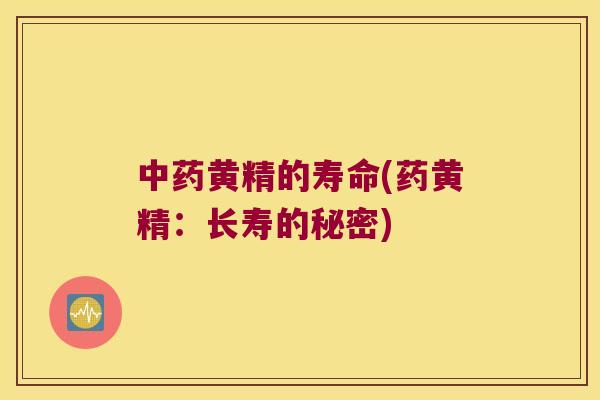 黄精的寿命(药黄精：长寿的秘密)