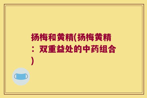 扬梅和黄精(扬梅黄精：双重益处的组合)