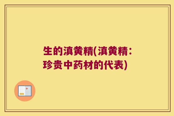 生的滇黄精(滇黄精：珍贵材的代表)