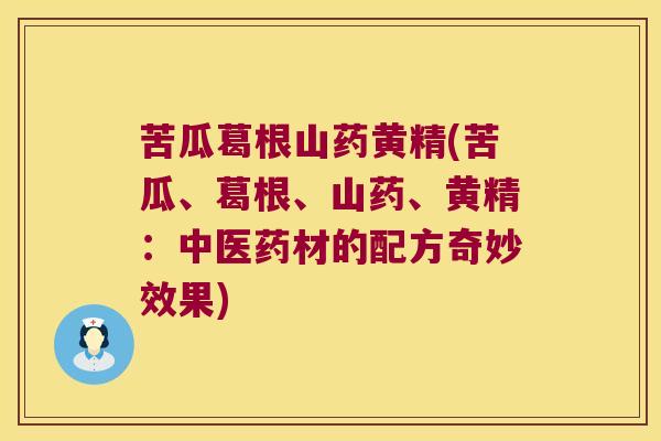苦瓜葛根山药黄精(苦瓜、葛根、山药、黄精：中医药材的配方奇妙效果)