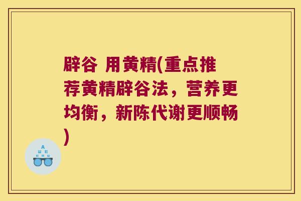 辟谷 用黄精(重点推荐黄精辟谷法，营养更均衡，更顺畅)