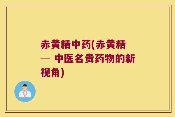 赤黄精(赤黄精 ─ 中医名贵的新视角)