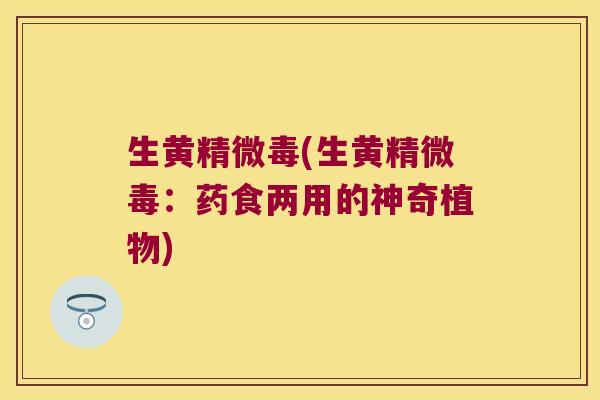 生黄精微毒(生黄精微毒：药食两用的神奇植物)
