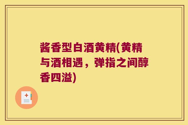 酱香型白酒黄精(黄精与酒相遇，弹指之间醇香四溢)