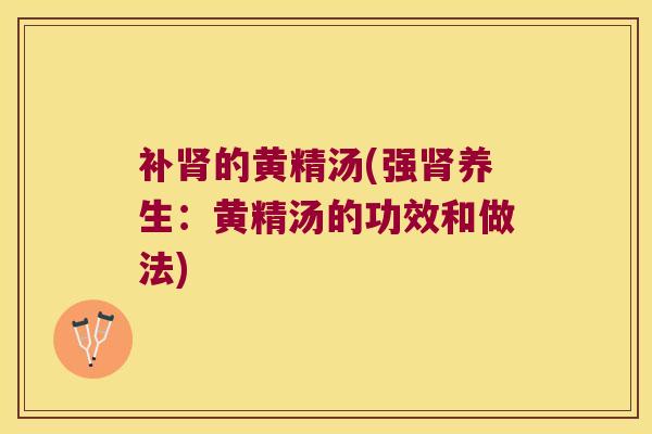 补的黄精汤(强养生：黄精汤的功效和做法)