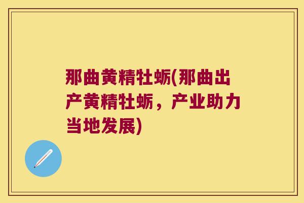 那曲黄精牡蛎(那曲出产黄精牡蛎，产业助力当地发展)