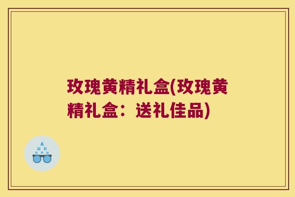 玫瑰黄精礼盒(玫瑰黄精礼盒：送礼佳品)