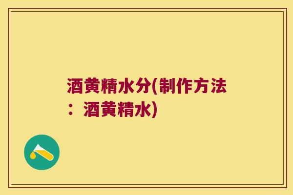 酒黄精水分(制作方法:酒黄精水) 酒黄精水分(制作方法:酒黄精水)