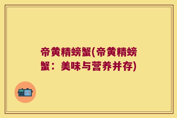 帝黄精螃蟹(帝黄精螃蟹：美味与营养并存)