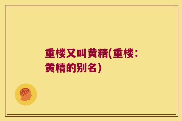 重楼又叫黄精(重楼：黄精的别名)