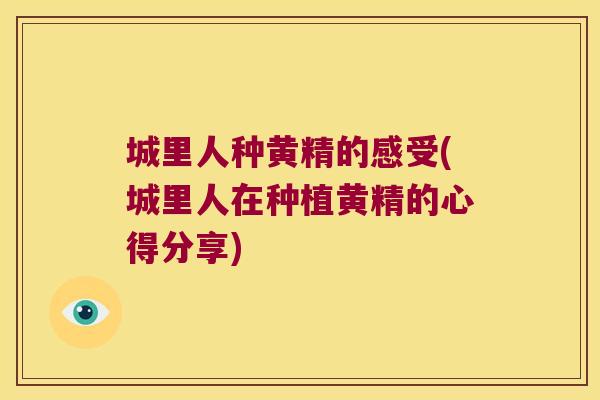 城里人种黄精的感受(城里人在种植黄精的心得分享)