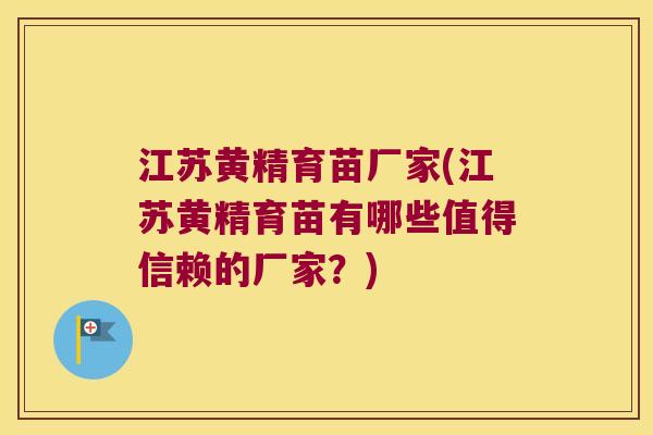江苏黄精育苗厂家(江苏黄精育苗有哪些值得信赖的厂家？)