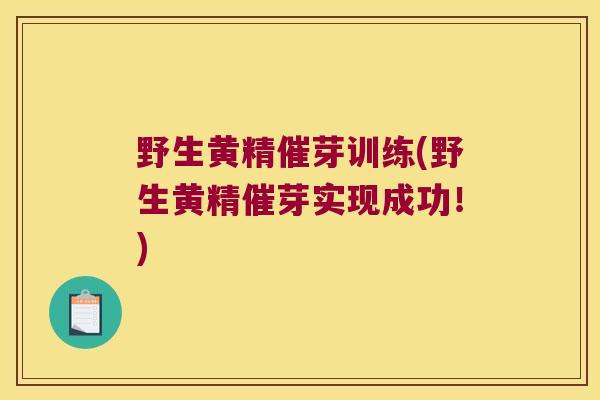 野生黄精催芽训练(野生黄精催芽实现成功！)
