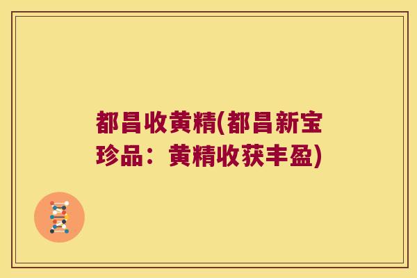 都昌收黄精(都昌新宝珍品：黄精收获丰盈)
