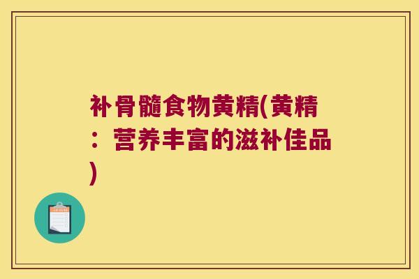 补骨髓食物黄精(黄精：营养丰富的滋补佳品)