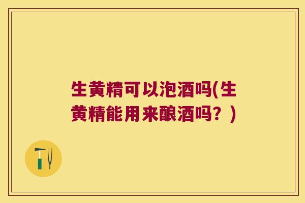生黄精可以泡酒吗(生黄精能用来酿酒吗?) 生黄精可以泡酒吗(生黄精能用来酿酒吗?)