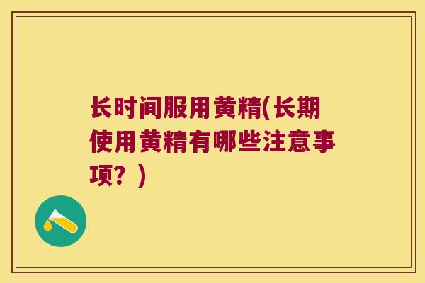 长时间服用黄精(长期使用黄精有哪些注意事项？)
