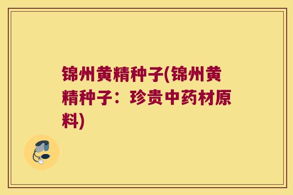 锦州黄精种子(锦州黄精种子：珍贵材原料)