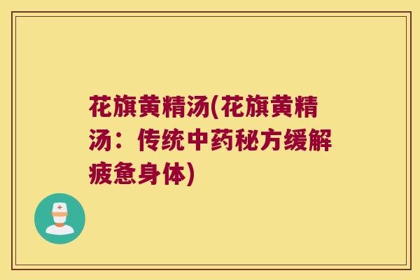 花旗黄精汤(花旗黄精汤：传统秘方缓解疲惫身体)