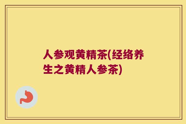 人参观黄精茶(经络养生之黄精人参茶)