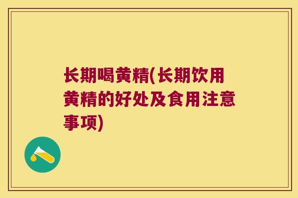长期喝黄精(长期饮用黄精的好处及食用注意事项) 长期喝黄精(长期饮用黄精的好处及食用注意事项)
