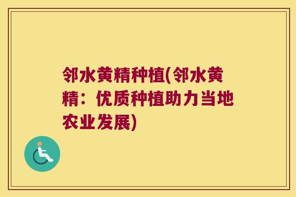 邻水黄精种植(邻水黄精：优质种植助力当地农业发展)