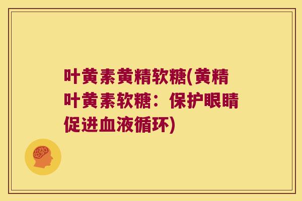 叶黄素黄精软糖(黄精叶黄素软糖：保护眼睛促进)
